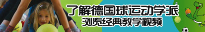 那有老b操了解德国球运动学派，浏览经典教学视频。